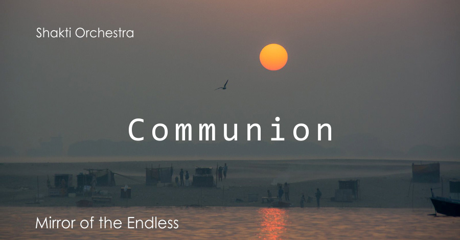 Communion. Mirror of the Endless. Shakti Orchestra &amp; Yogi Isha