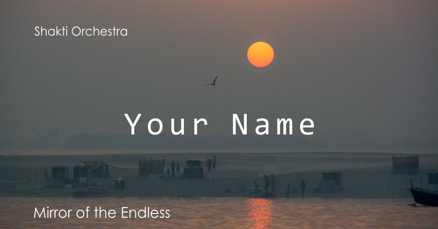Your name. Mirror of the Endless. Shakti Orchestra &amp; Yogi Isha